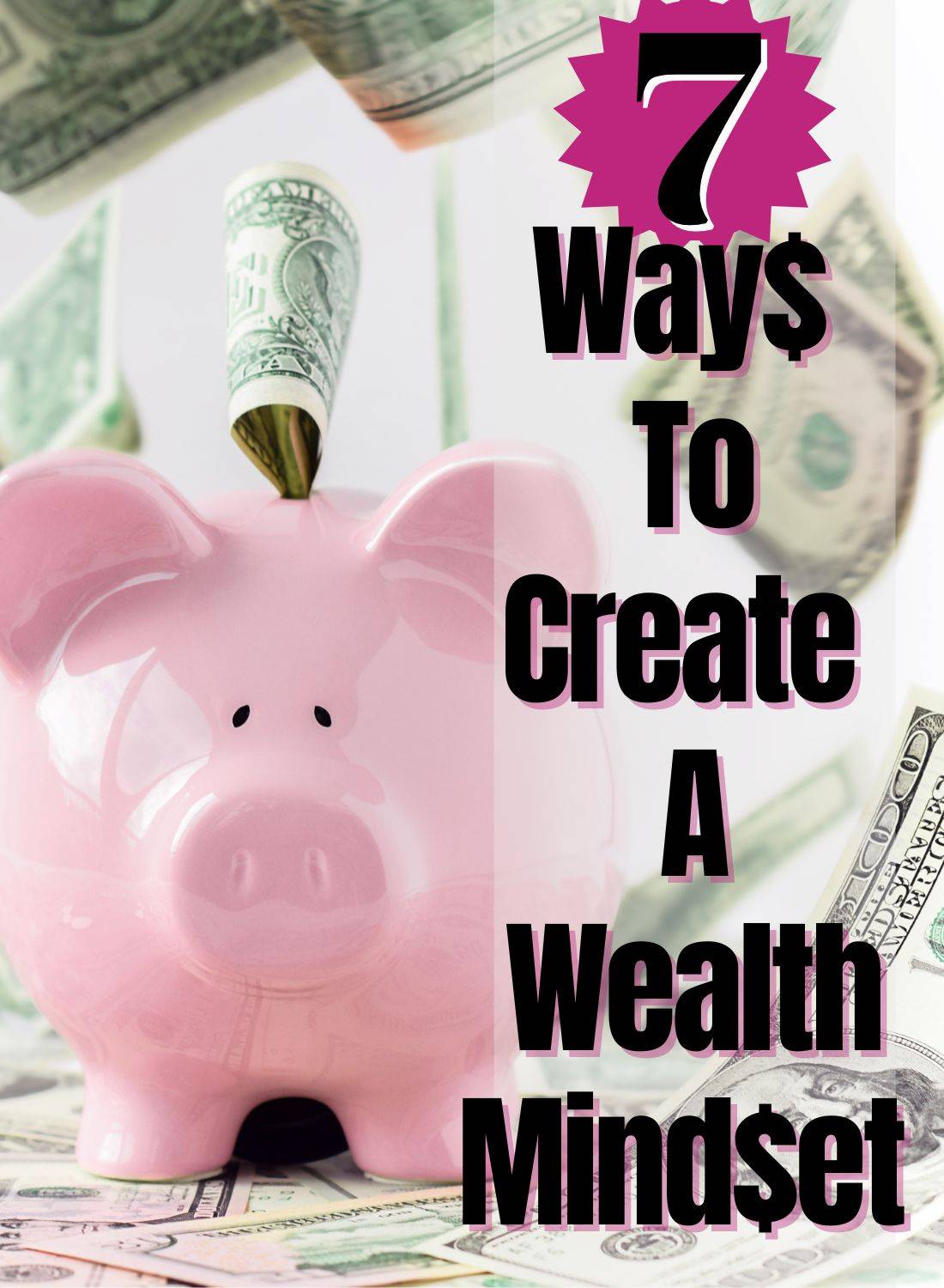 7 ways to create a wealth mindset with a pink piggy bank and dollar bills in the background