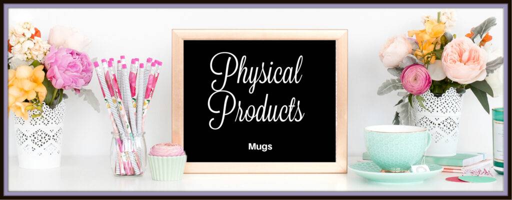 PHYSICAL PRODUCTS -MUGS