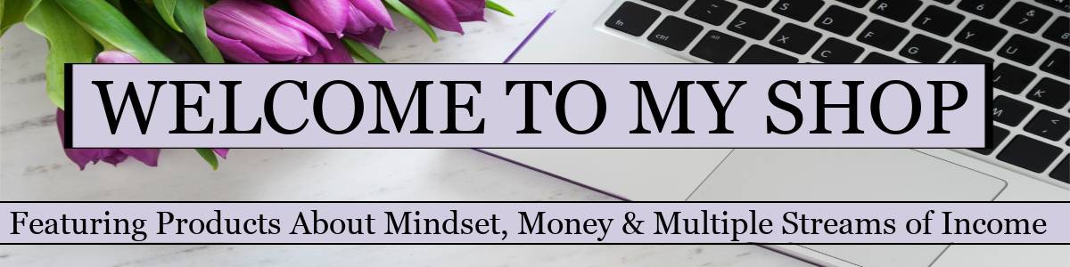 welcome to my shop featuring products about money, mindset and multiple streams of income