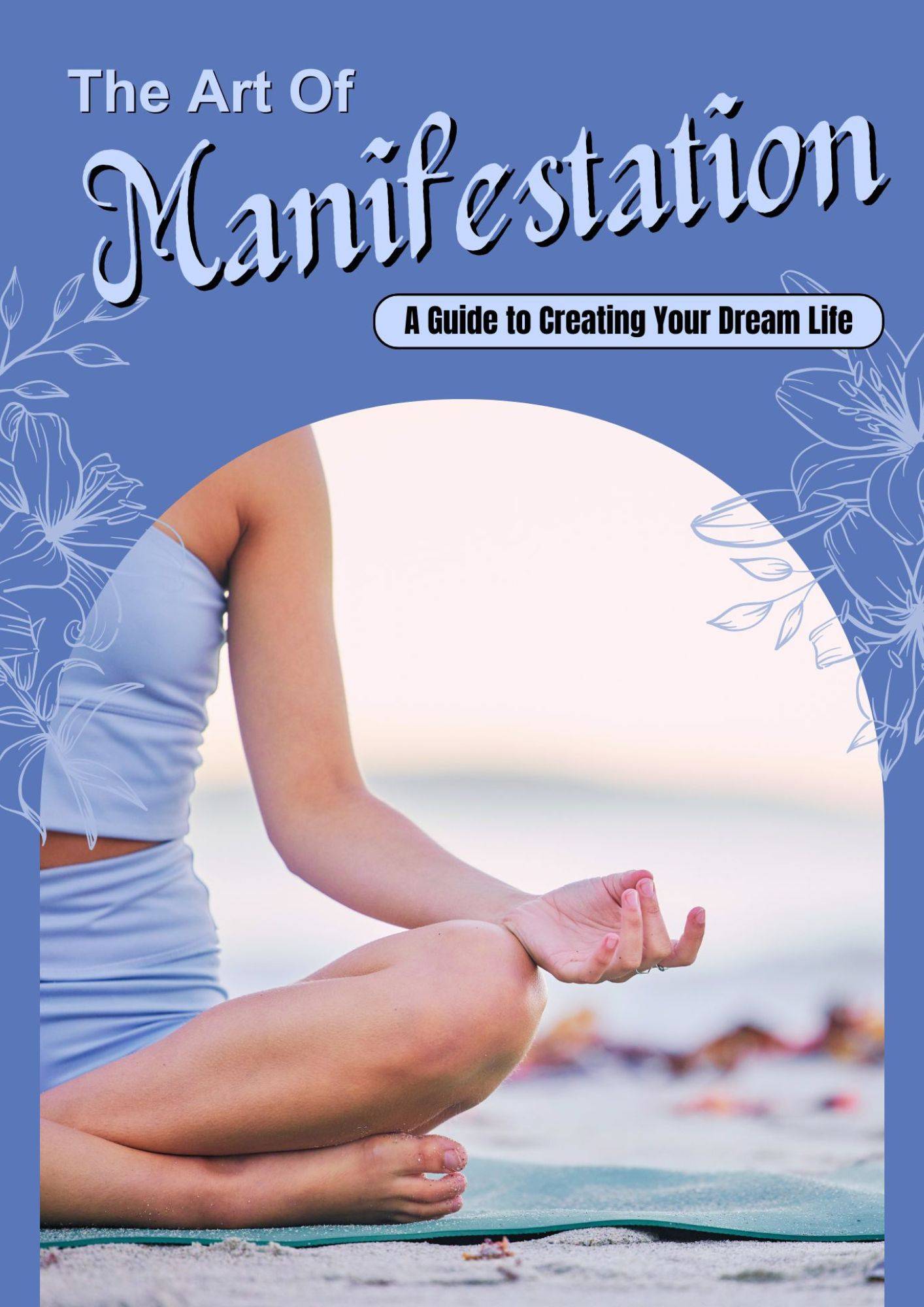 The art of manifestation. A guide to creating your dream life. 