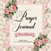 Printable Floral Prayer Journal for Women – Elegant Christian journal cover with pink roses and vintage design, includes 23 pages for scripture reflection, gratitude, prayer requests, and faith-based journaling. Digital download, faith planner, devotional PDF.